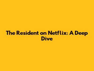 The Resident on Netflix: A Deep Dive