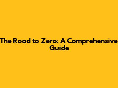 The Road to Zero: A Comprehensive Guide