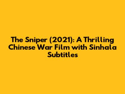 The Sniper (2021): A Thrilling Chinese War Film with Sinhala Subtitles