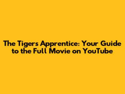 The Tiger's Apprentice: Your Guide to the Full Movie on YouTube