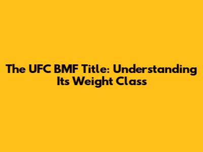 The UFC BMF Title: Understanding Its Weight Class