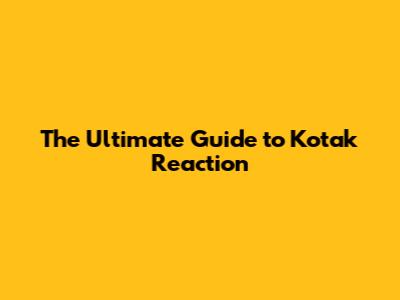 The Ultimate Guide to Kotak Reaction