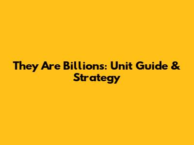 They Are Billions: Unit Guide & Strategy