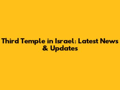 Third Temple in Israel: Latest News & Updates