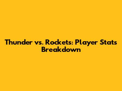 Thunder vs. Rockets: Player Stats Breakdown