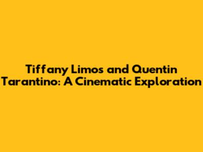 Tiffany Limos and Quentin Tarantino: A Cinematic Exploration
