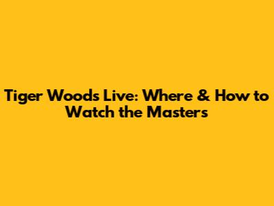 Tiger Woods Live: Where & How to Watch the Masters