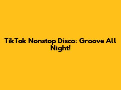 TikTok Nonstop Disco: Groove All Night!
