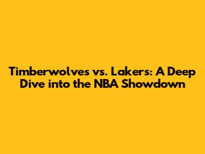 Timberwolves vs. Lakers: A Deep Dive into the NBA Showdown