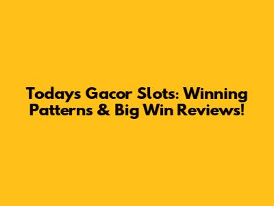 Today's Gacor Slots: Winning Patterns & Big Win Reviews!