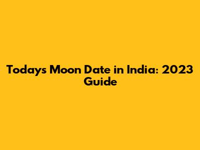 Today's Moon Date in India: 2023 Guide