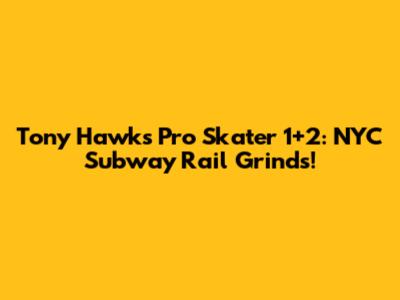 Tony Hawk's Pro Skater 1+2: NYC Subway Rail Grinds!