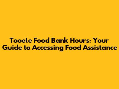 Tooele Food Bank Hours: Your Guide to Accessing Food Assistance