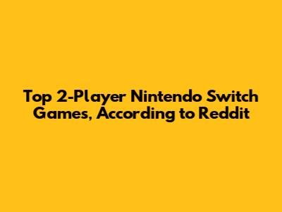 Top 2-Player Nintendo Switch Games, According to Reddit