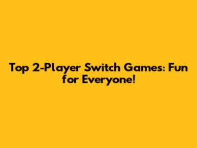 Top 2-Player Switch Games: Fun for Everyone!