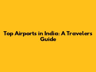 Top Airports in India: A Traveler's Guide