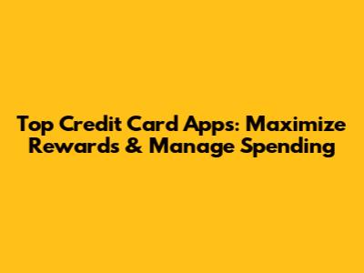 Top Credit Card Apps: Maximize Rewards & Manage Spending