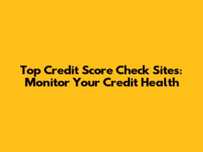 Top Credit Score Check Sites: Monitor Your Credit Health