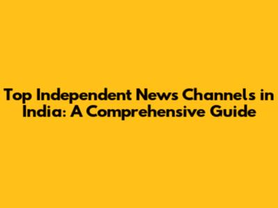 Top Independent News Channels in India: A Comprehensive Guide