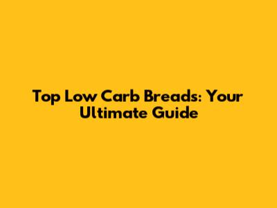 Top Low Carb Breads: Your Ultimate Guide