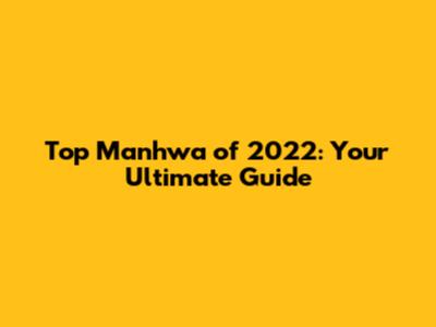 Top Manhwa of 2022: Your Ultimate Guide