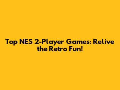 Top NES 2-Player Games: Relive the Retro Fun!