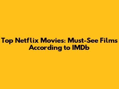 Top Netflix Movies: Must-See Films According to IMDb