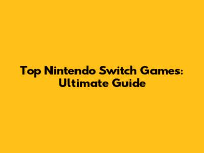 Top Nintendo Switch Games: Ultimate Guide