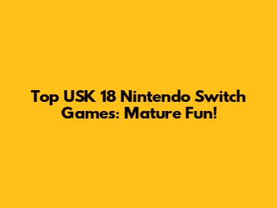 Top USK 18 Nintendo Switch Games: Mature Fun!