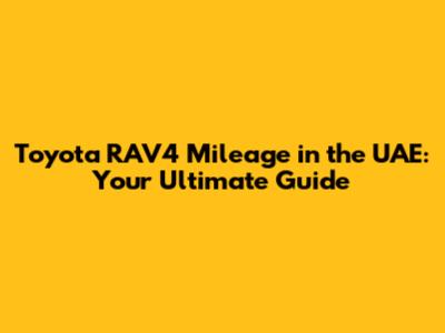 Toyota RAV4 Mileage in the UAE: Your Ultimate Guide