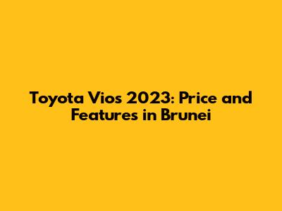 Toyota Vios 2023: Price and Features in Brunei