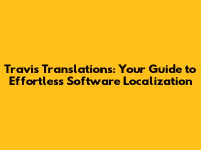 Travis Translations: Your Guide to Effortless Software Localization