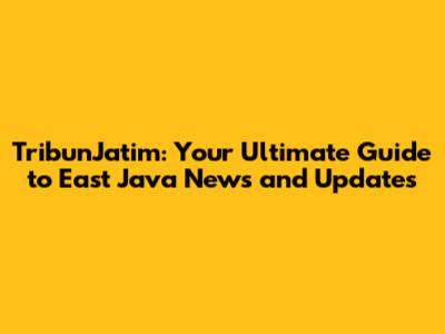 TribunJatim: Your Ultimate Guide to East Java News and Updates