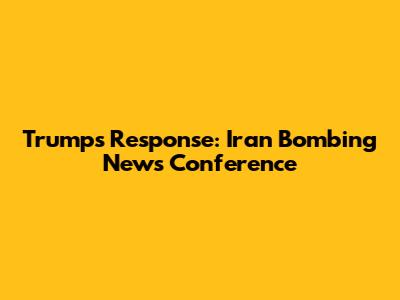 Trump's Response: Iran Bombing News Conference