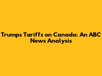 Trump's Tariffs on Canada: An ABC News Analysis