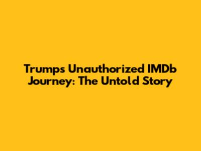 Trump's Unauthorized IMDb Journey: The Untold Story