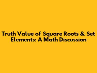Truth Value of Square Roots & Set Elements: A Math Discussion
