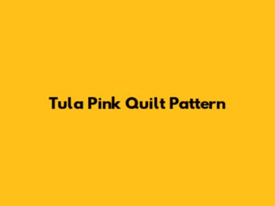 Tula Pink Quilt Pattern