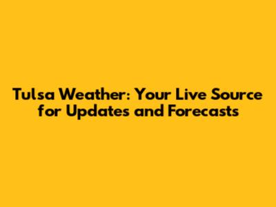 Tulsa Weather: Your Live Source for Updates and Forecasts