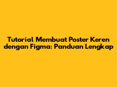 Tutorial Membuat Poster Keren dengan Figma: Panduan Lengkap
