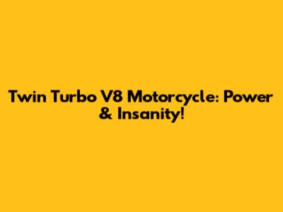 Twin Turbo V8 Motorcycle: Power & Insanity!