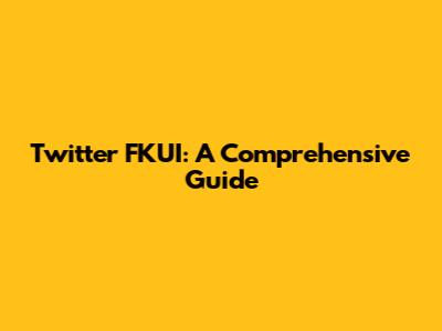 Twitter FKUI: A Comprehensive Guide