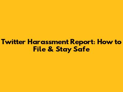 Twitter Harassment Report: How to File & Stay Safe