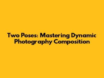 Two Poses: Mastering Dynamic Photography Composition