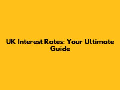 UK Interest Rates: Your Ultimate Guide