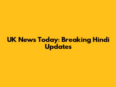 UK News Today: Breaking Hindi Updates