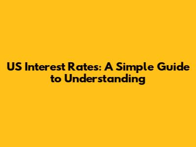 US Interest Rates: A Simple Guide to Understanding