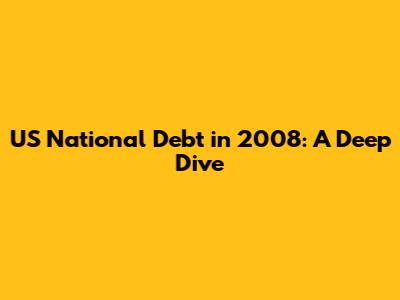 US National Debt in 2008: A Deep Dive