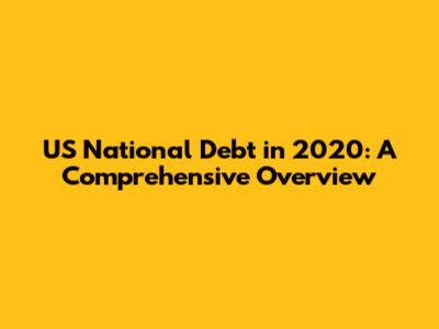 US National Debt in 2020: A Comprehensive Overview