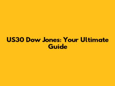 US30 Dow Jones: Your Ultimate Guide